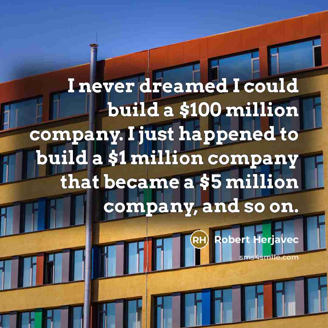 “I never dreamed I could build a $100 million company.…” quote by Robert Herjavec