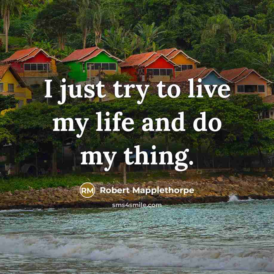 “I just try to live my life and do my…” quote by Robert Mapplethorpe