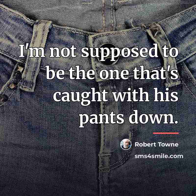 “I'm not supposed to be the one that's caught with…” quote by Robert Towne