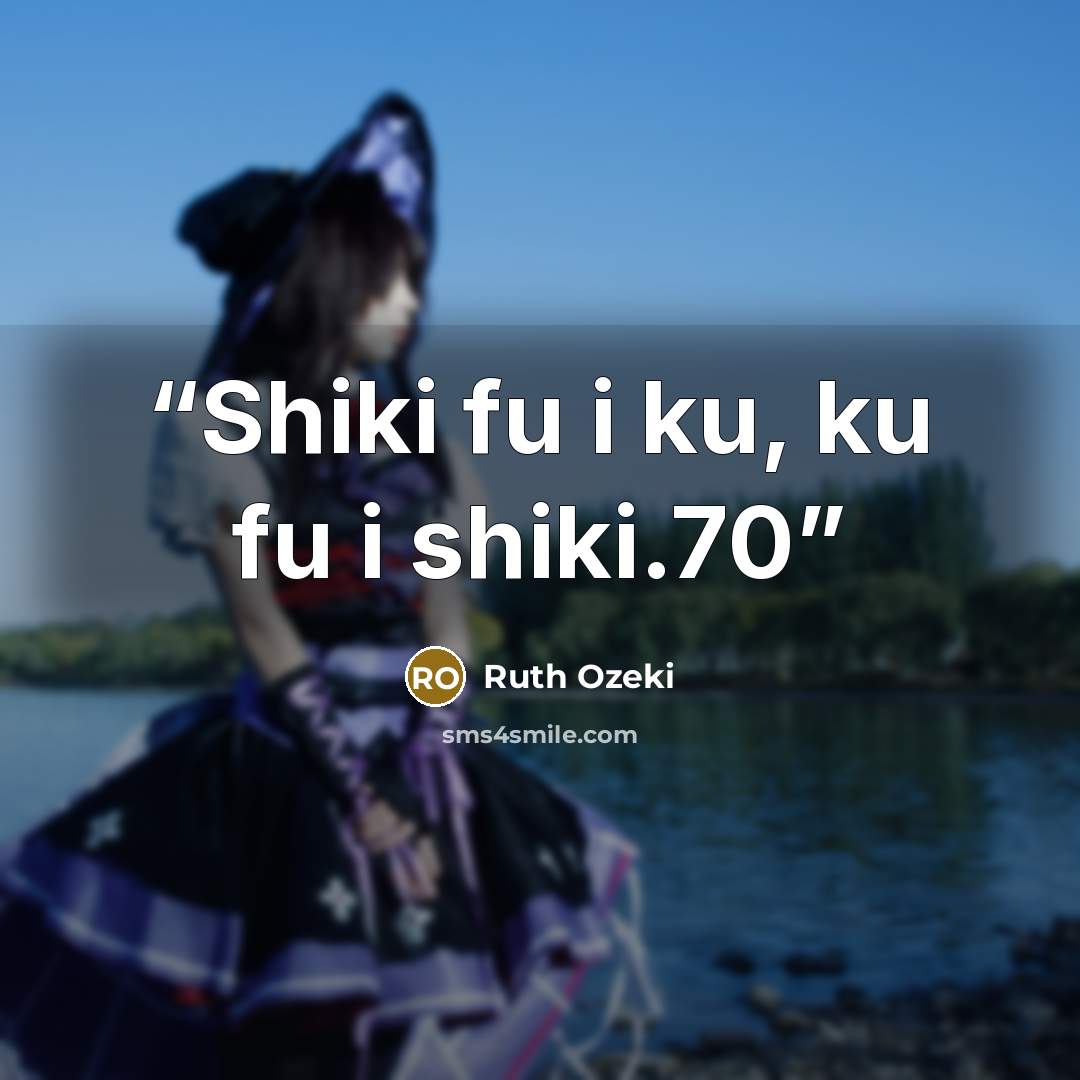 “Shiki fu i ku, ku fu i shiki.70” quote by Ruth Ozeki