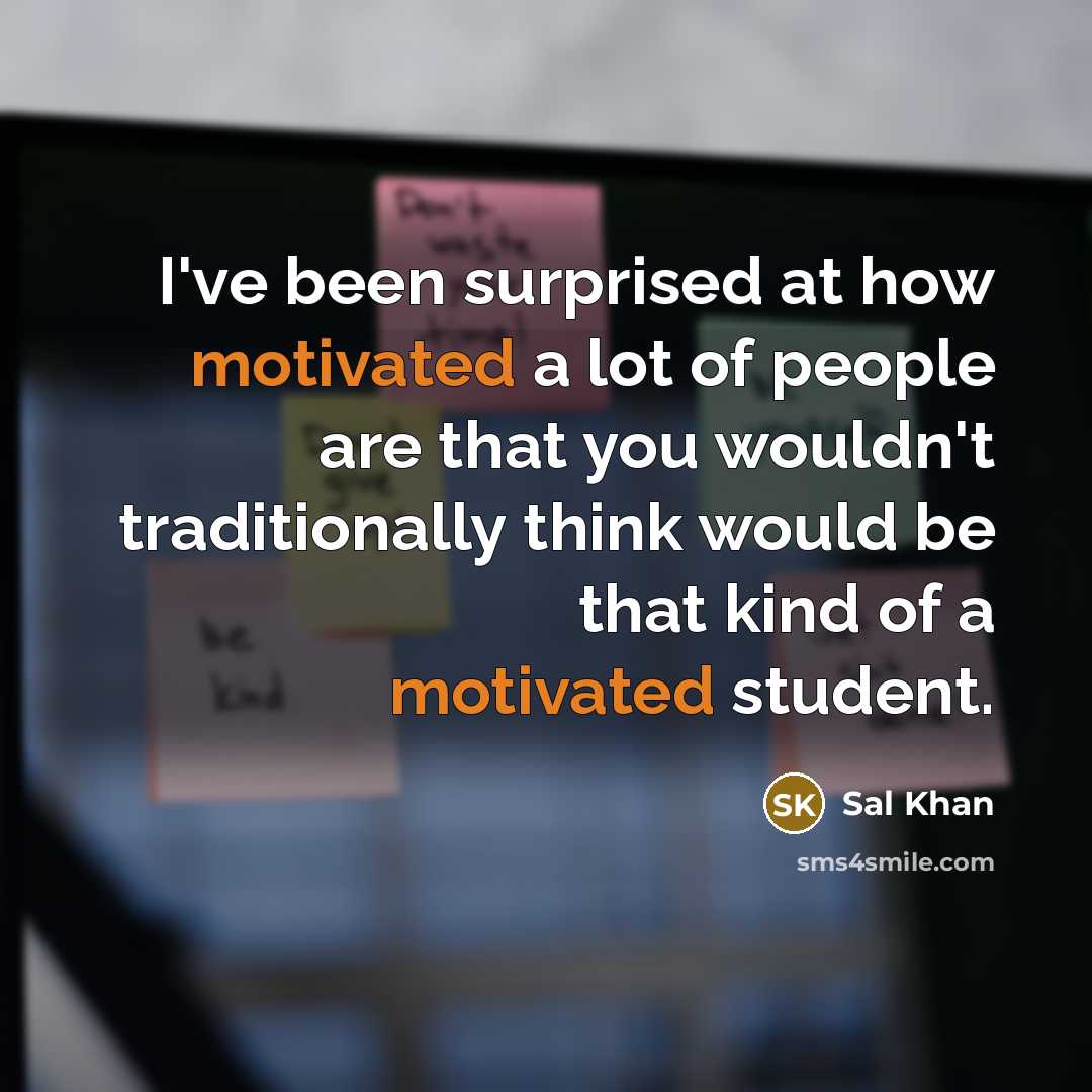 “I've been surprised at how motivated a lot of people…” quote by Sal Khan
