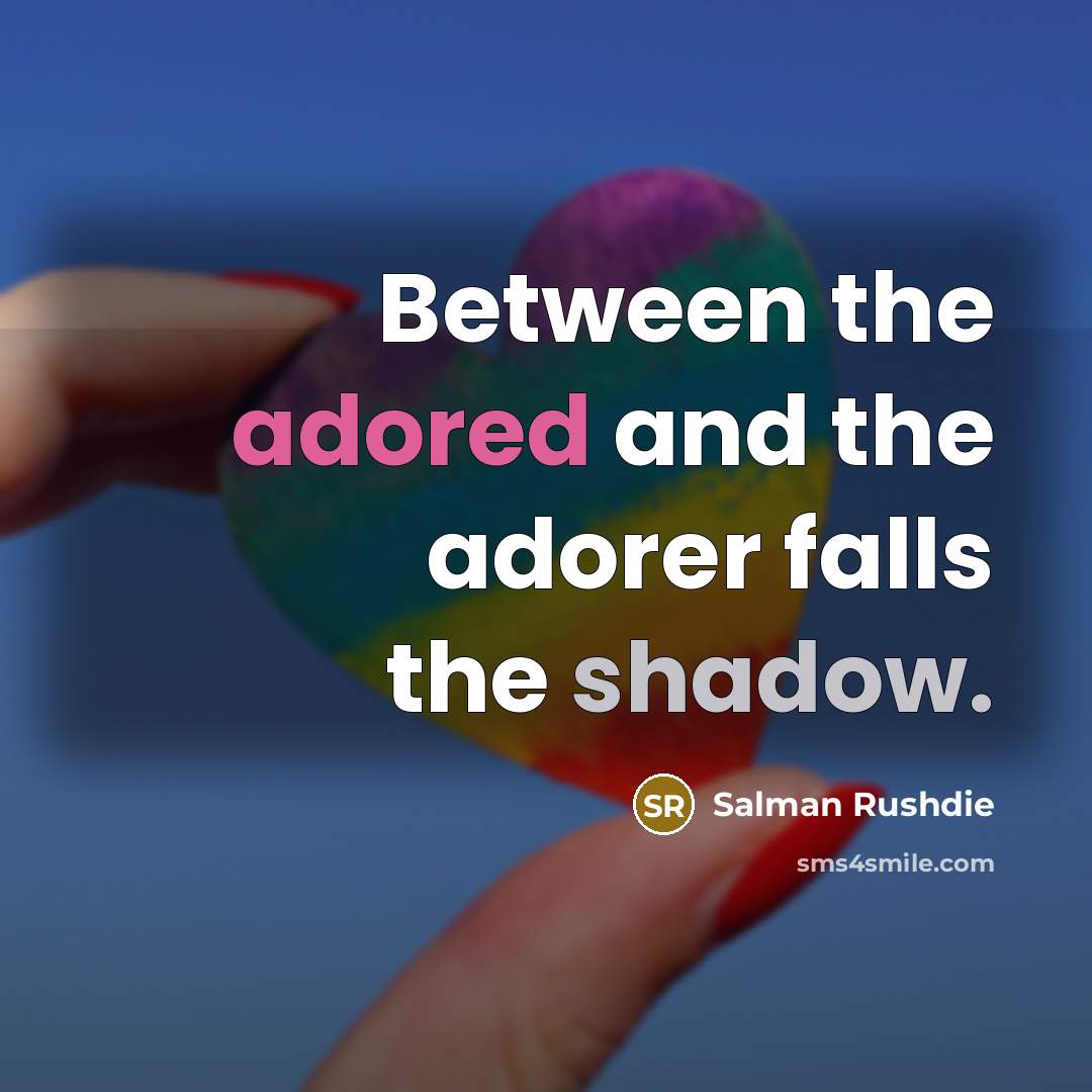 “Between the adored and the adorer falls the shadow.” quote by Salman Rushdie