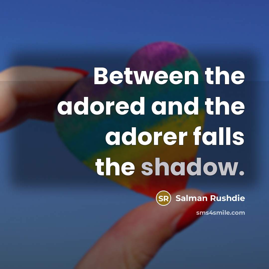“Between the adored and the adorer falls the shadow.…” quote by Salman Rushdie