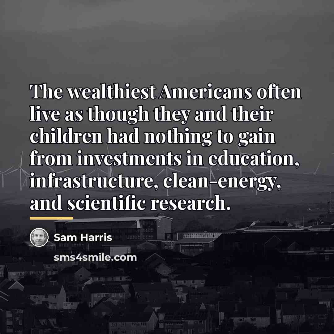 “The wealthiest Americans often live as though they and their…” quote by Sam Harris