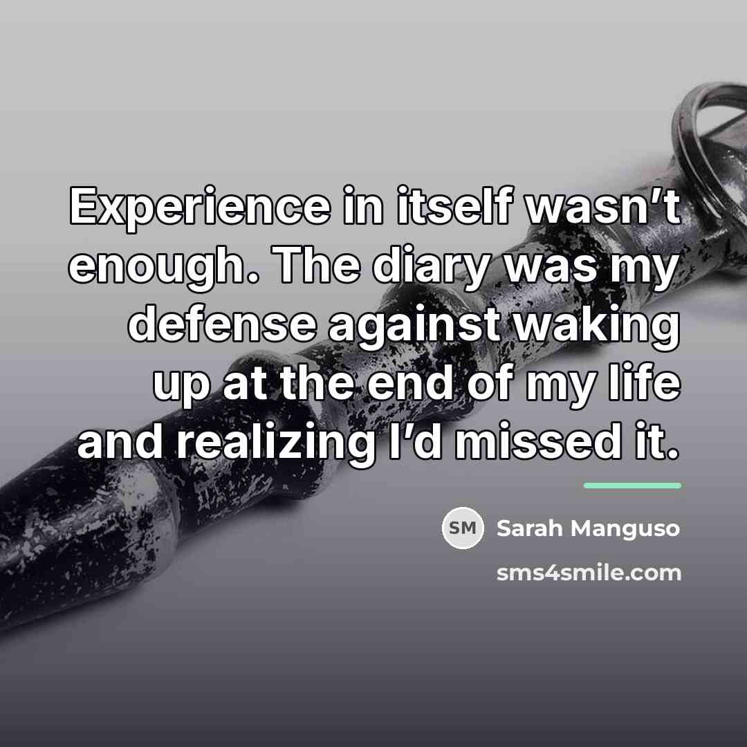 “Experience in itself wasn’t enough. The diary was my defense…” quote by Sarah Manguso