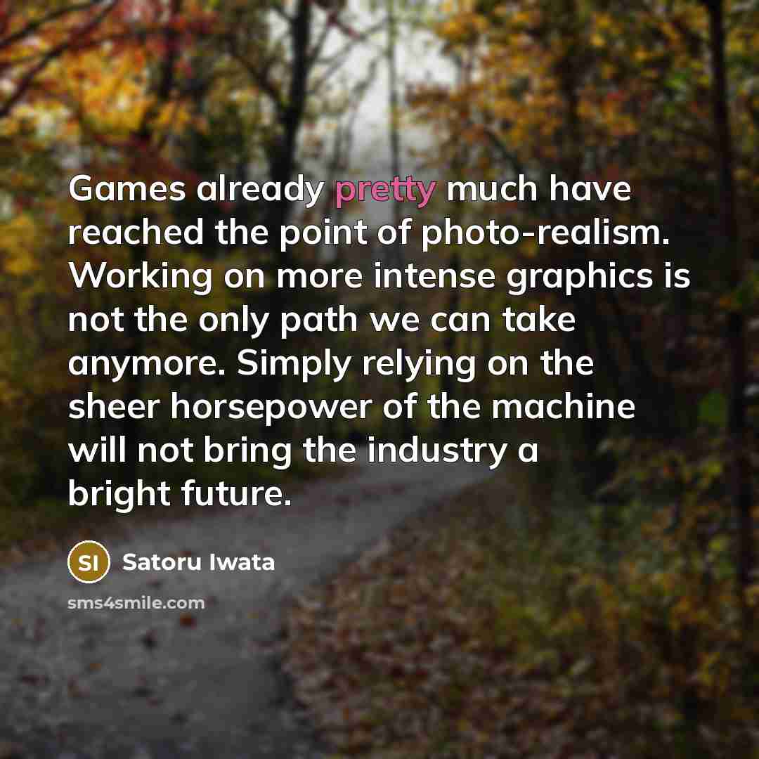 “Games already pretty much have reached the point of photo-realism.…” quote by Satoru Iwata