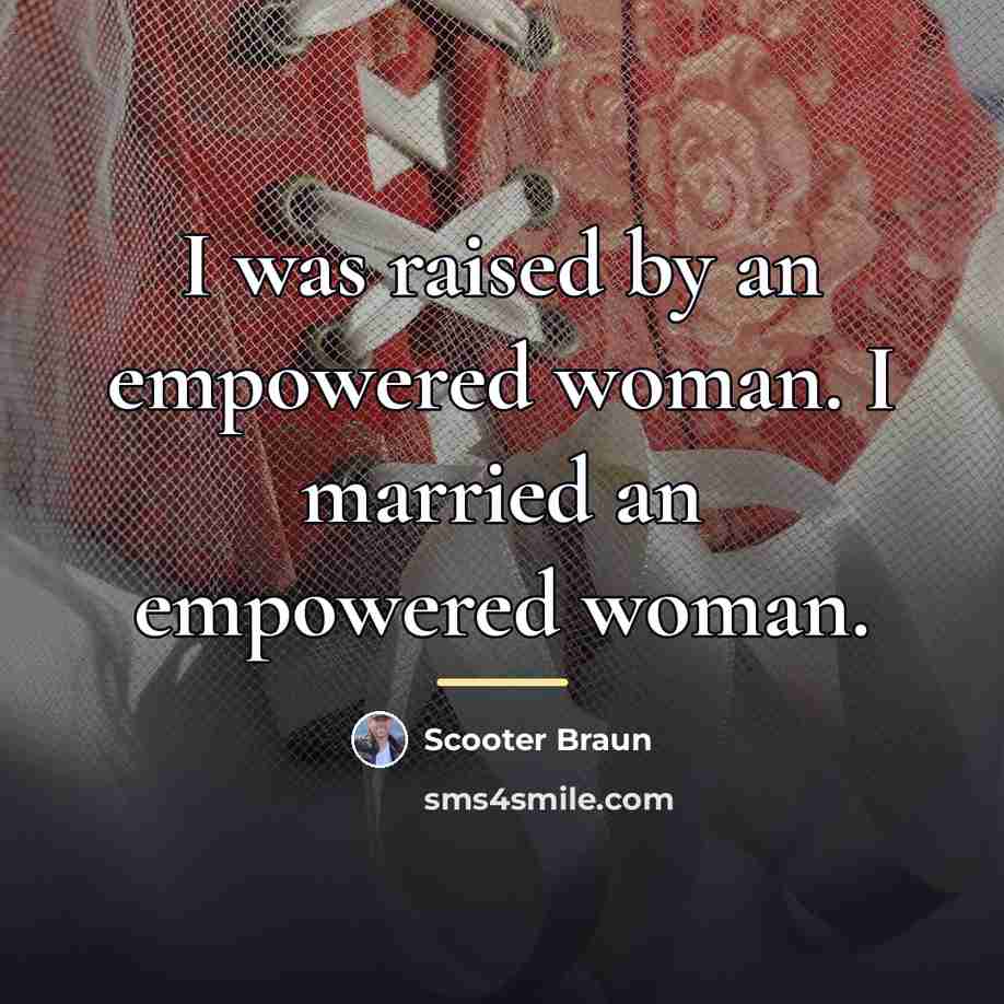 “I was raised by an empowered woman. I married an…” quote by Scooter Braun