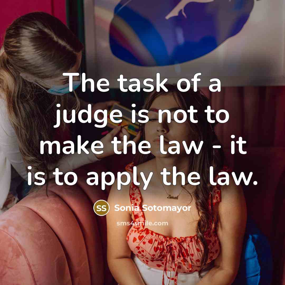 “The task of a judge is not to make the…” quote by Sonia Sotomayor