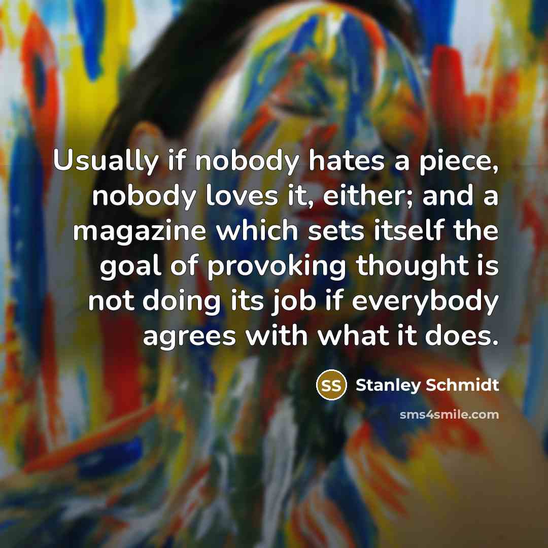 “Usually if nobody hates a piece, nobody loves it, either;…” quote by Stanley Schmidt
