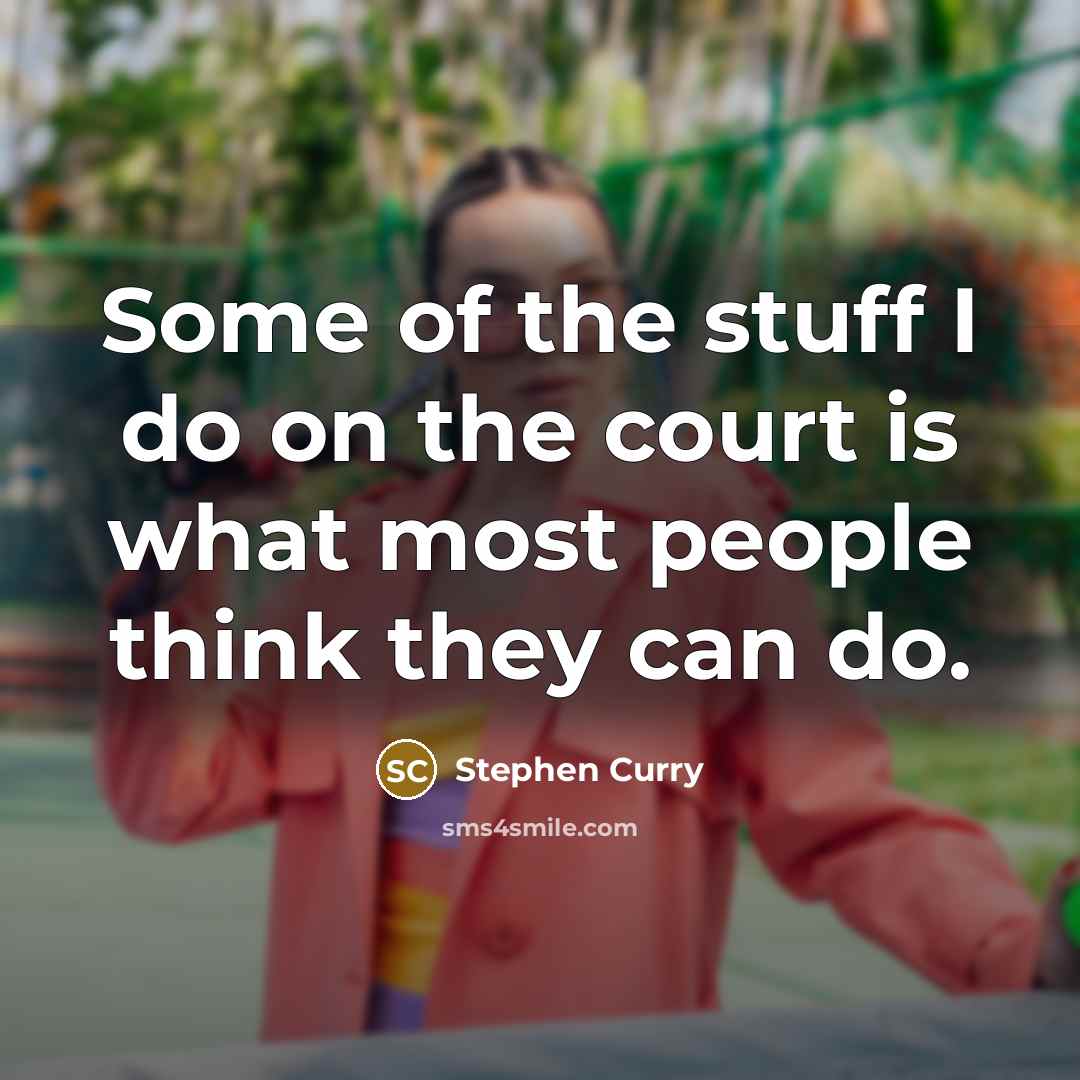 “Some of the stuff I do on the court is…” quote by Stephen Curry