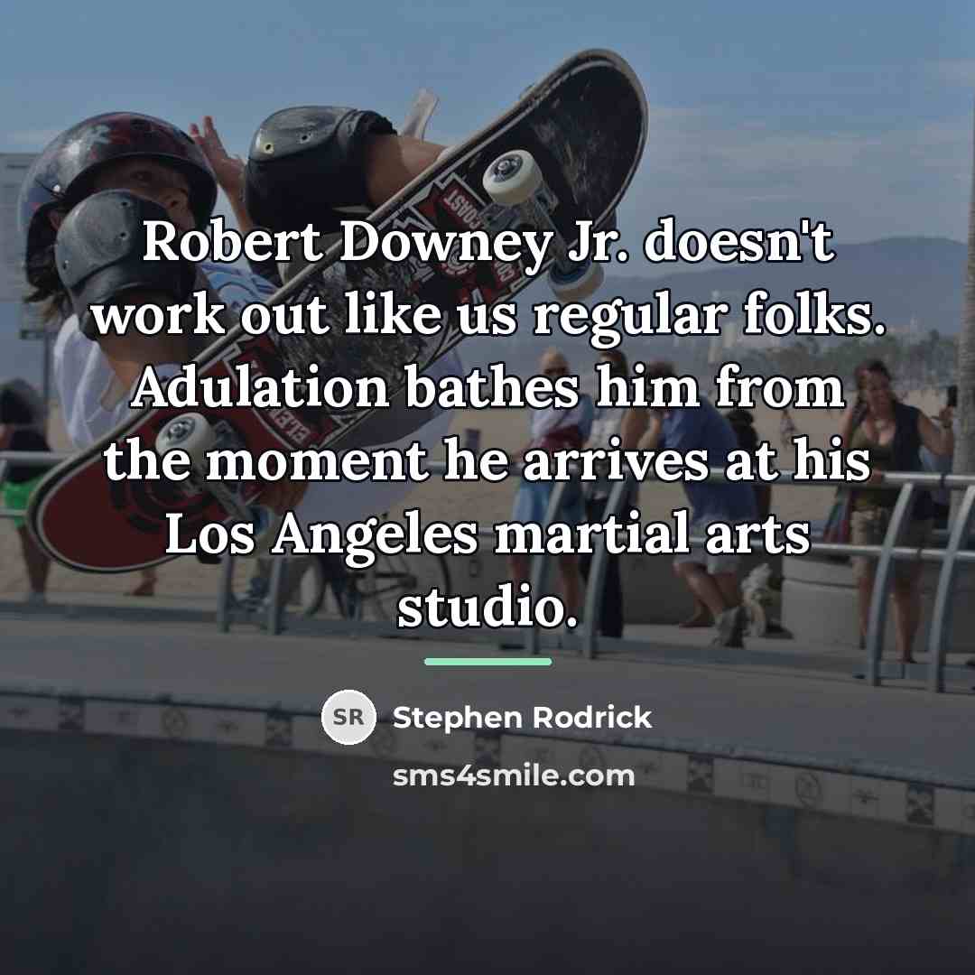 “Robert Downey Jr. doesn't work out like us regular folks.…” quote by Stephen Rodrick
