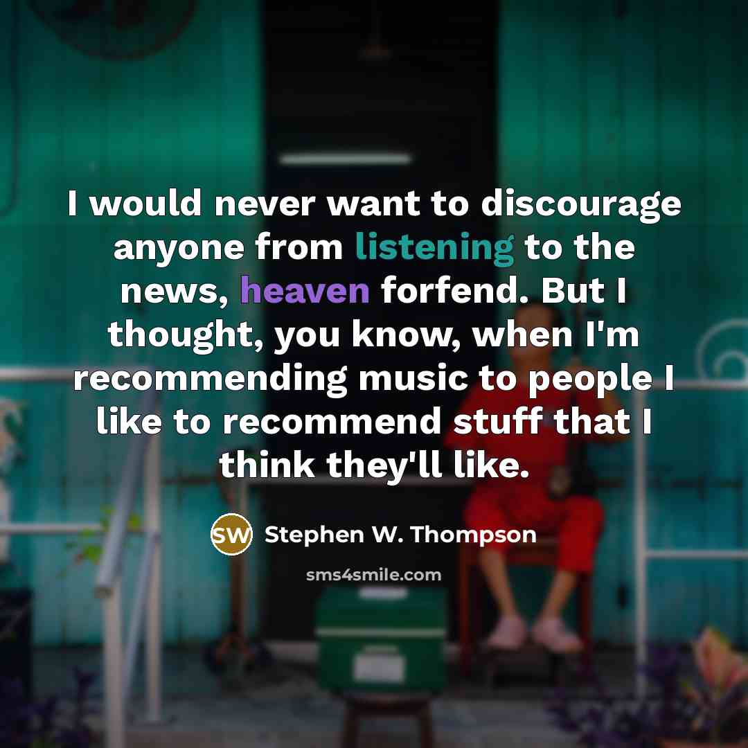 “I would never want to discourage anyone from listening to…” quote by Stephen W. Thompson