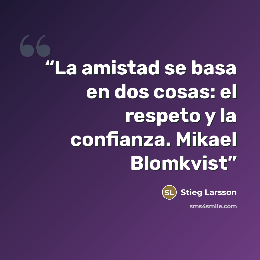 “La amistad se basa en dos cosas: el respeto y la confianza. Mikael Blomkvist” quote by Stieg Larsson