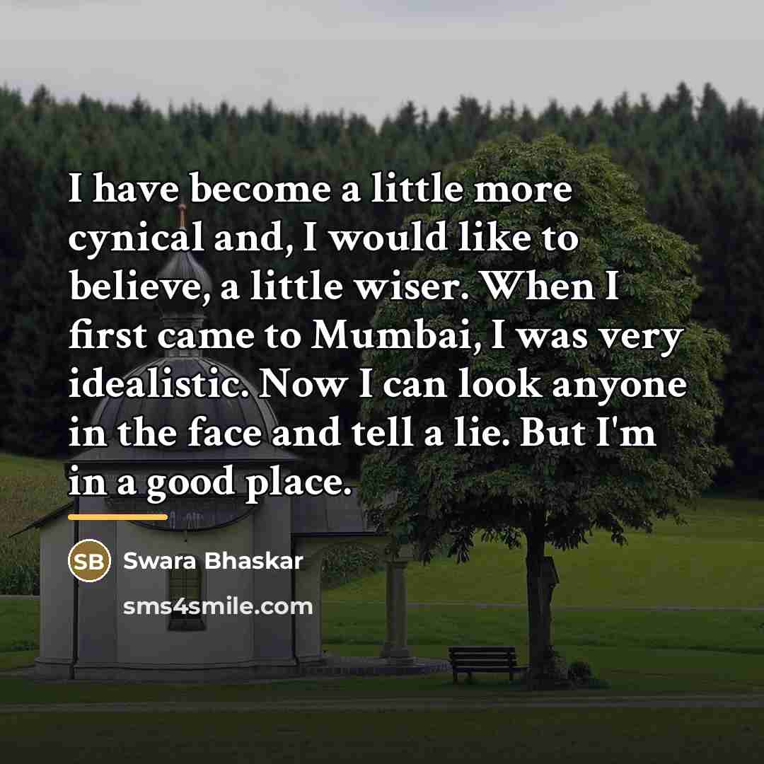 “I have become a little more cynical and, I would…” quote by Swara Bhaskar