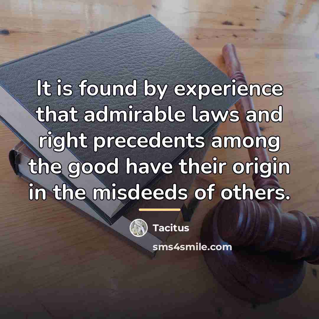 “It is found by experience that admirable laws and right…” quote by Tacitus