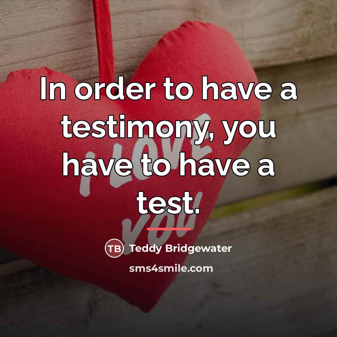 “In order to have a testimony, you have to have…” quote by Teddy Bridgewater