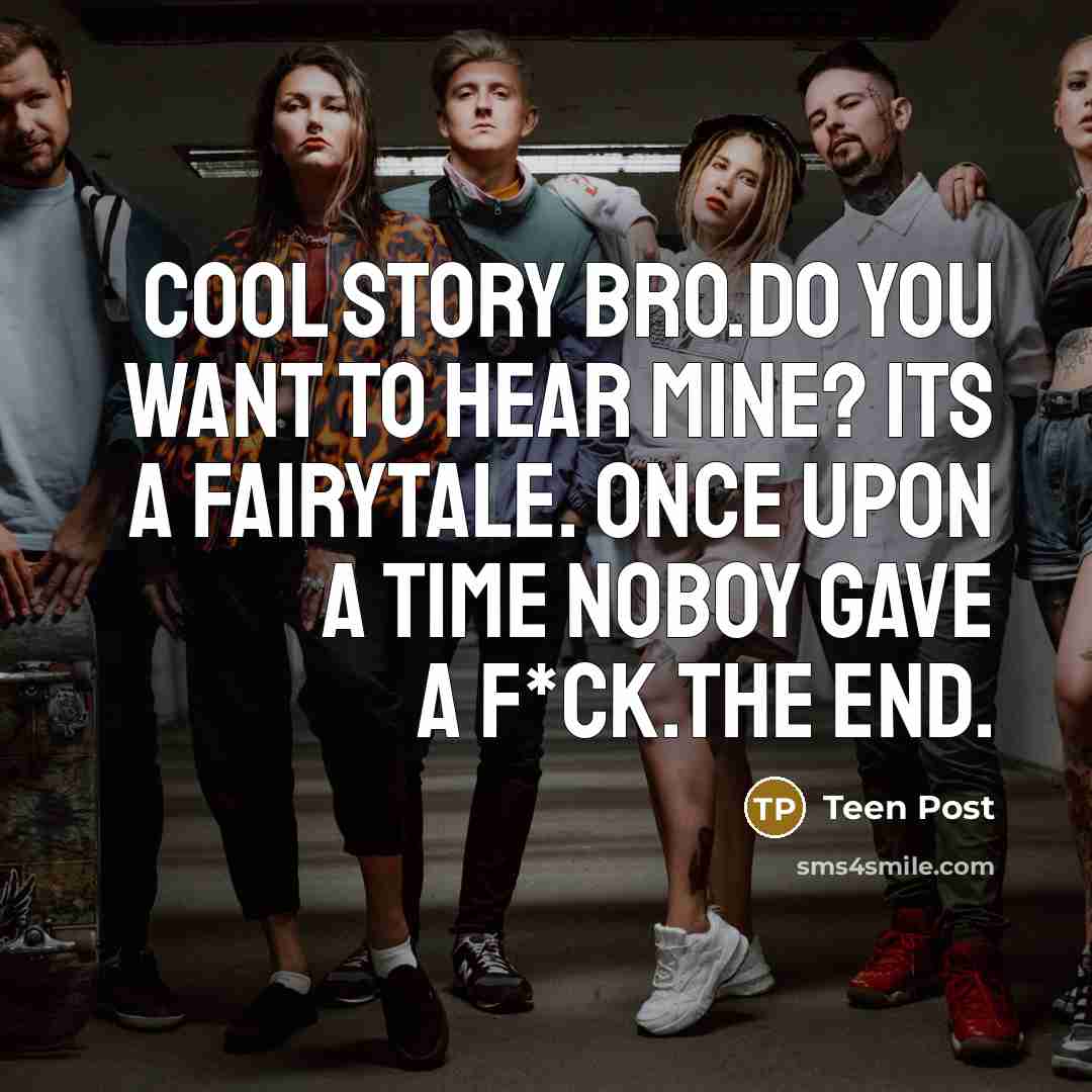 “Cool story bro.Do you want to hear mine? its a…” quote by Teen Post