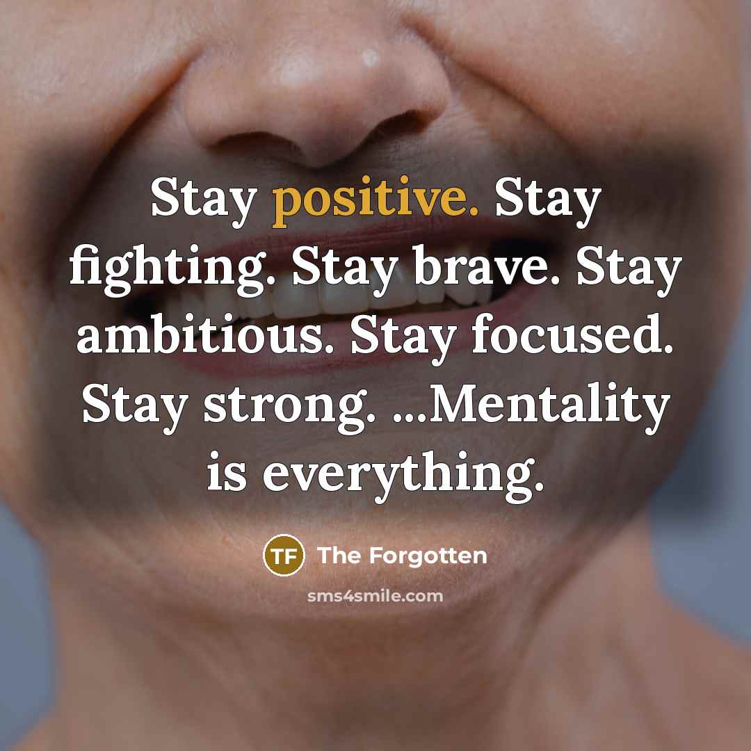 “Stay positive. Stay fighting. Stay brave. Stay ambitious. Stay focused.…” quote by The Forgotten