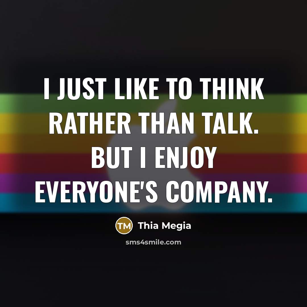 “I just like to think rather than talk. But I…” quote by Thia Megia