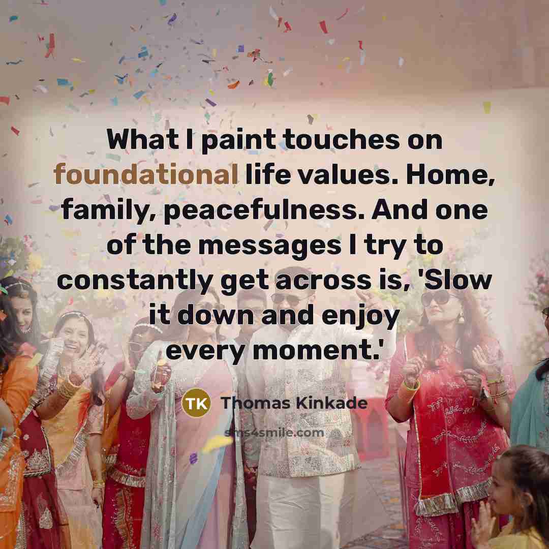 “What I paint touches on foundational life values. Home, family,…” quote by Thomas Kinkade