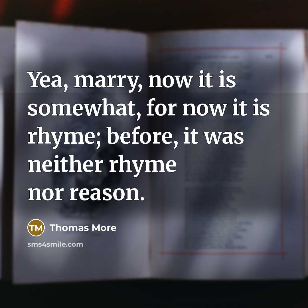 “Yea, marry, now it is somewhat, for now it is…” quote by Thomas More