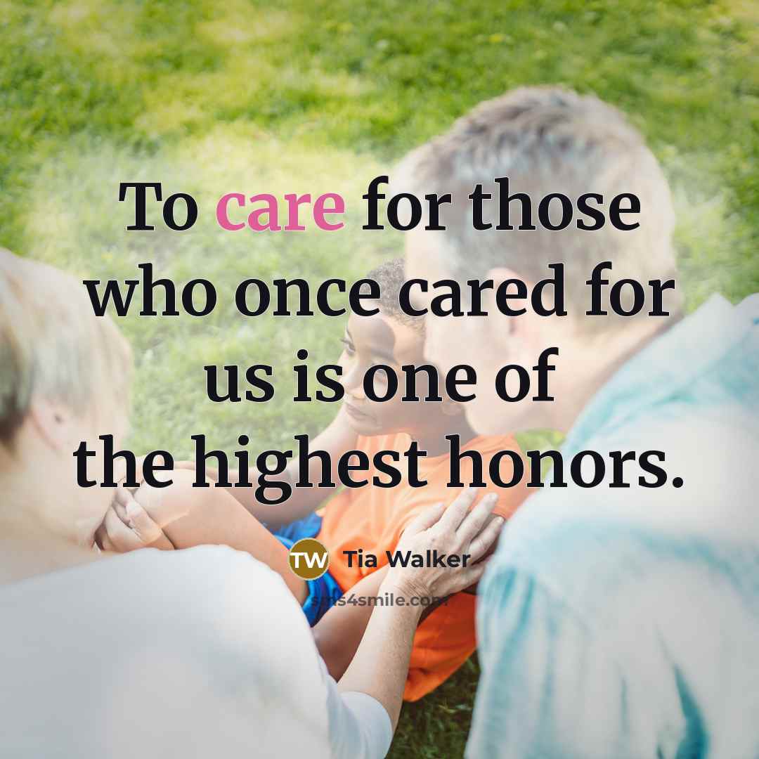 “To care for those who once cared for us is…” quote by Tia Walker