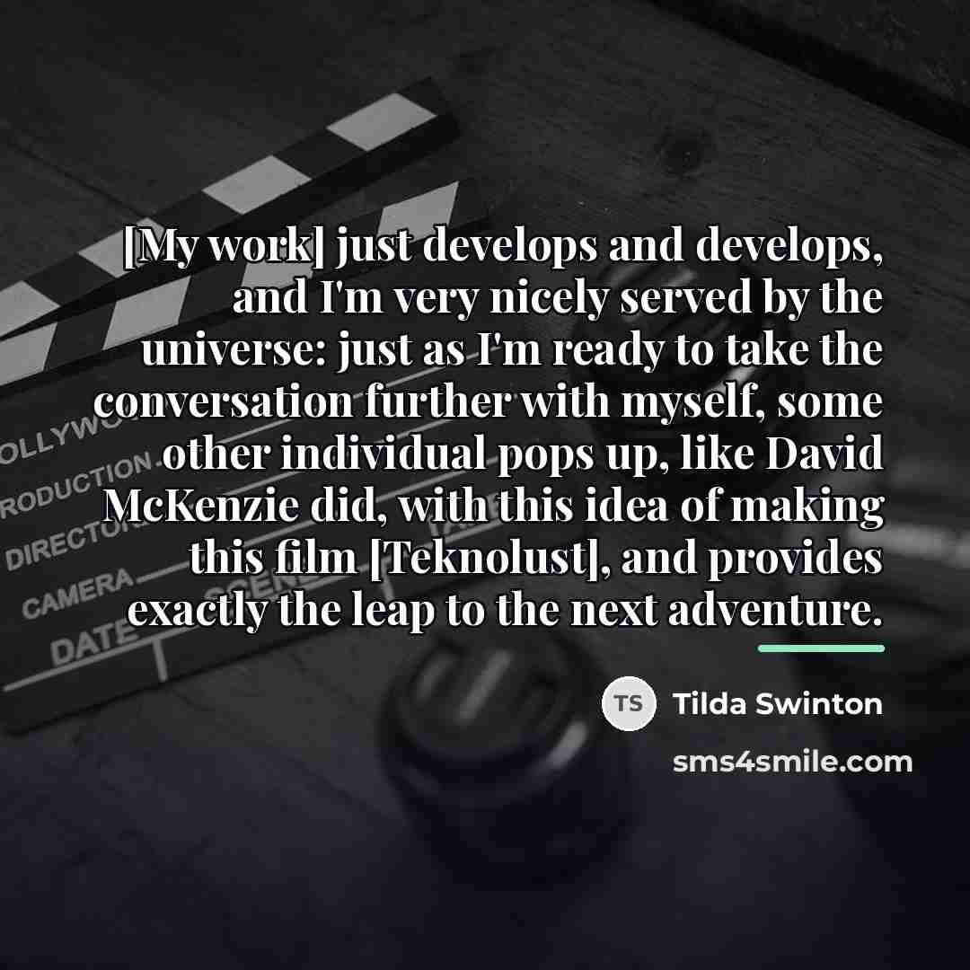 “[My work] just develops and develops, and I'm very nicely…” quote by Tilda Swinton