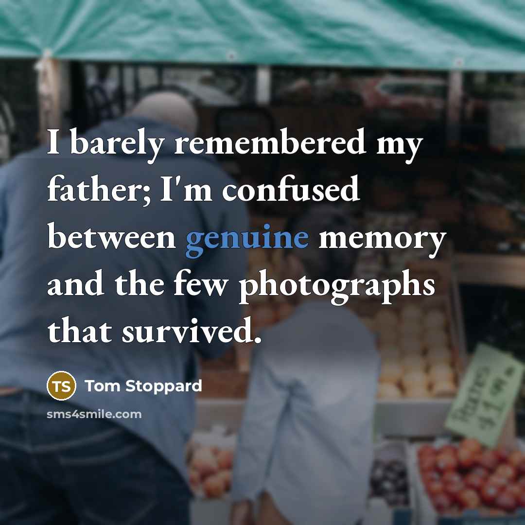 “I barely remembered my father; I'm confused between genuine memory…” quote by Tom Stoppard