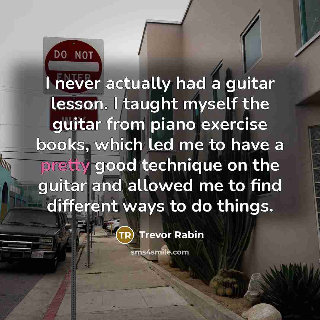 “I never actually had a guitar lesson. I taught myself…” quote by Trevor Rabin