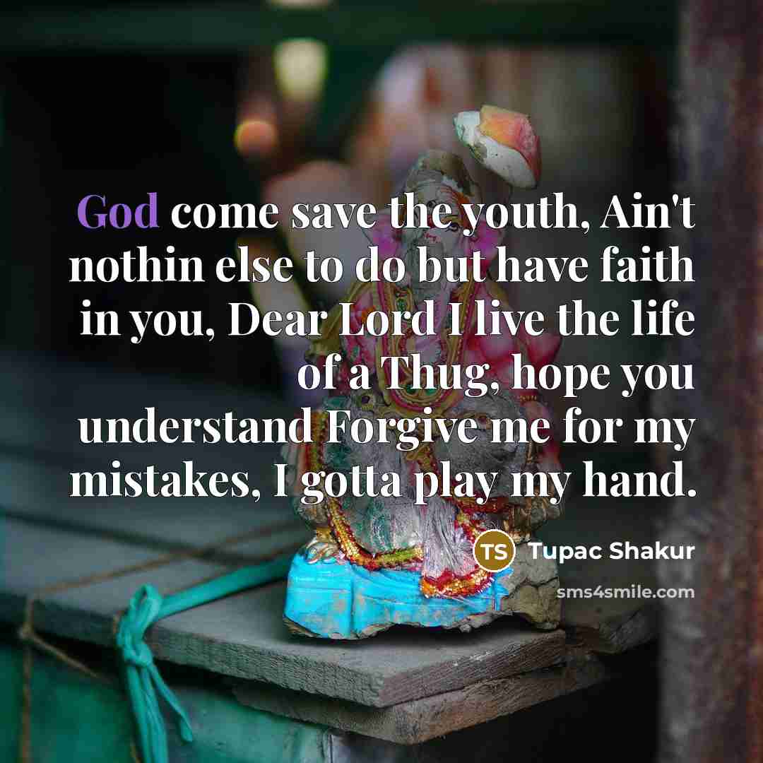 “God come save the youth, Ain't nothin else to do…” quote by Tupac Shakur