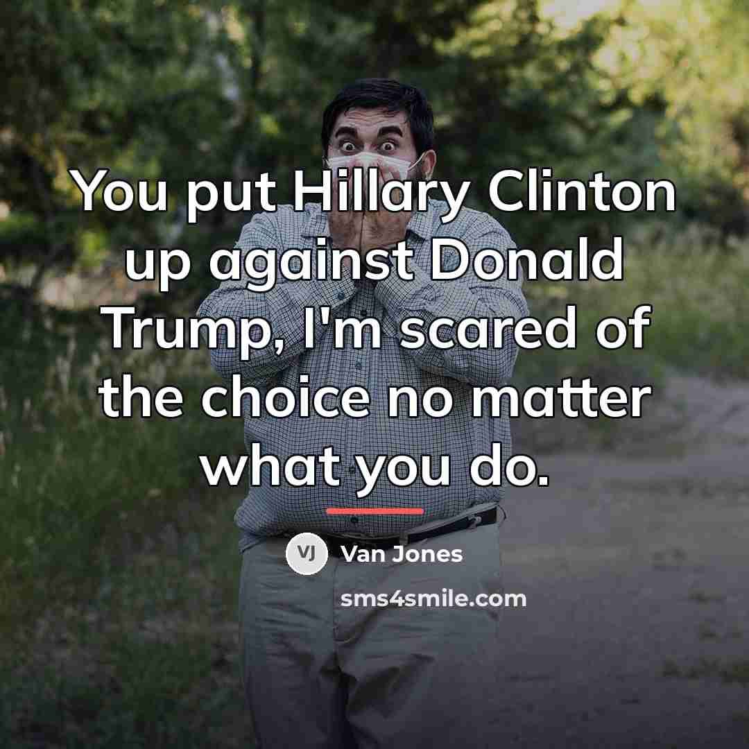 “You put Hillary Clinton up against Donald Trump, I'm scared…” quote by Van Jones