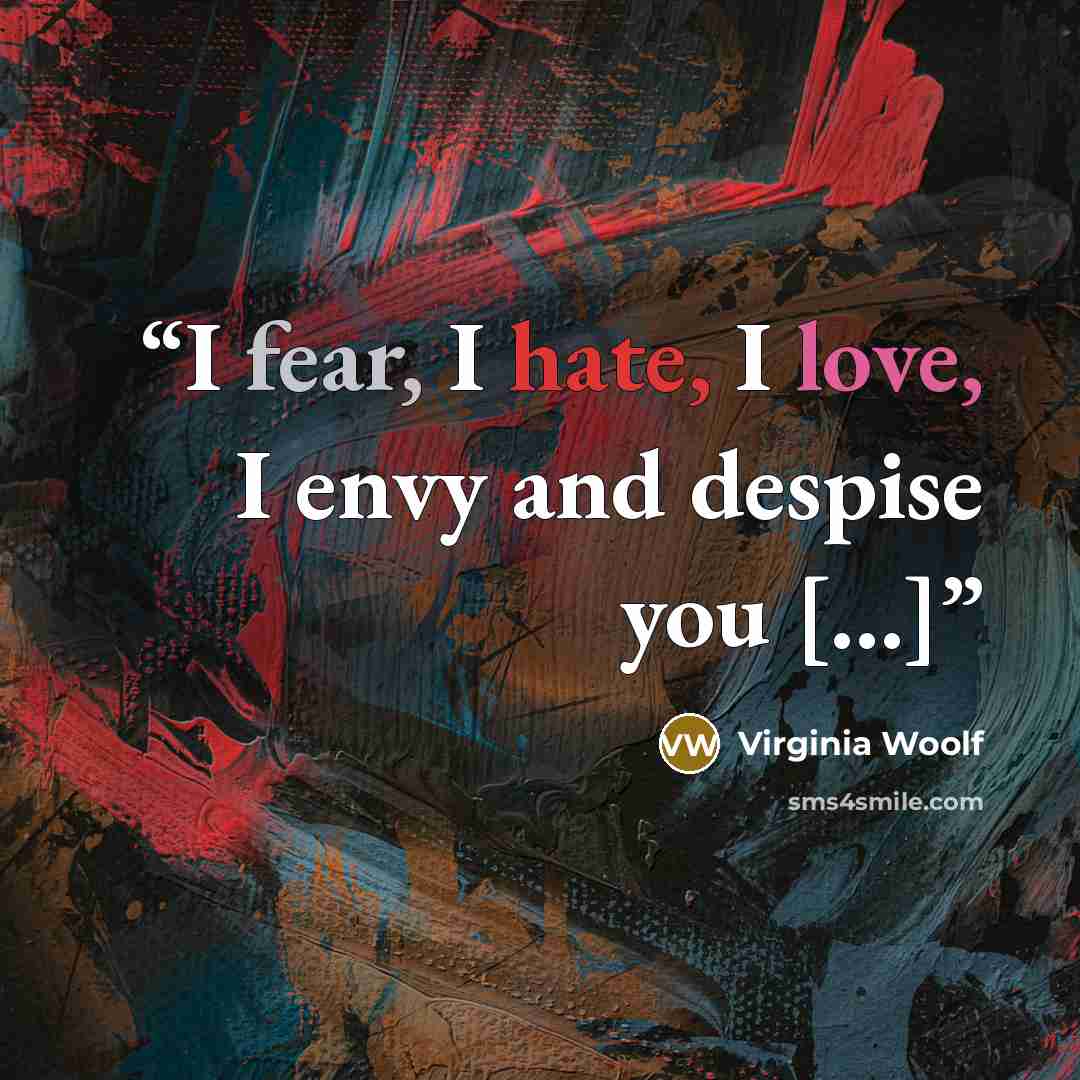 “I fear, I hate, I love, I envy and despise you […]” quote by Virginia Woolf