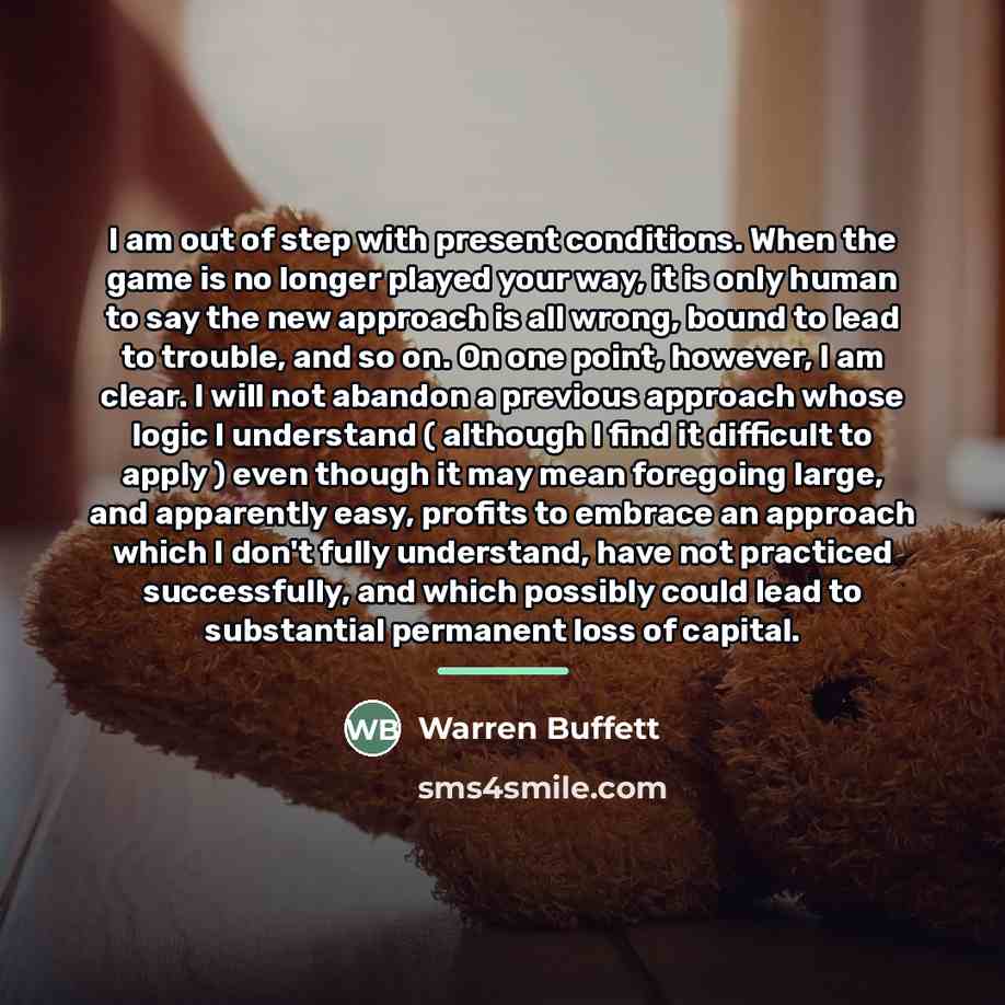 “I am out of step with present conditions. When the…” quote by Warren Buffett