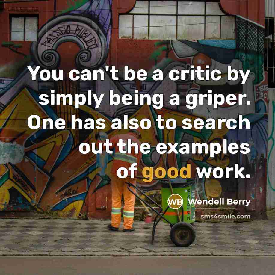 “You can't be a critic by simply being a griper.…” quote by Wendell Berry