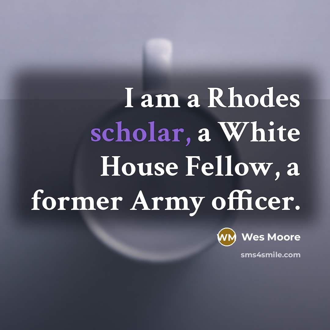 “I am a Rhodes scholar, a White House Fellow, a…” quote by Wes Moore