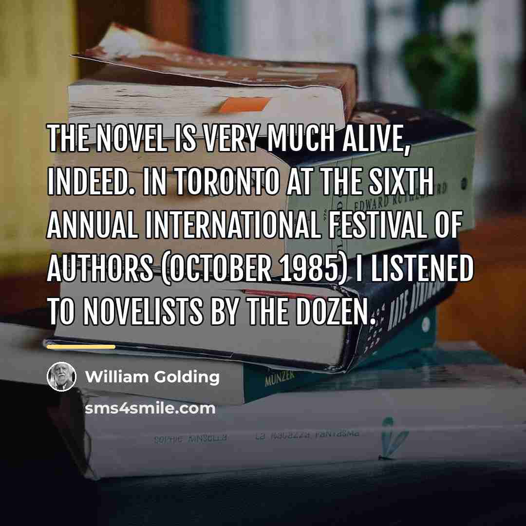 “The novel is very much alive, indeed. In Toronto at…” quote by William Golding