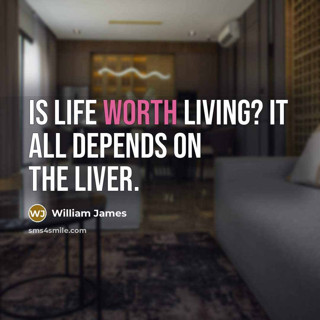 “Is life worth living? It all depends on the liver.…” quote by William James