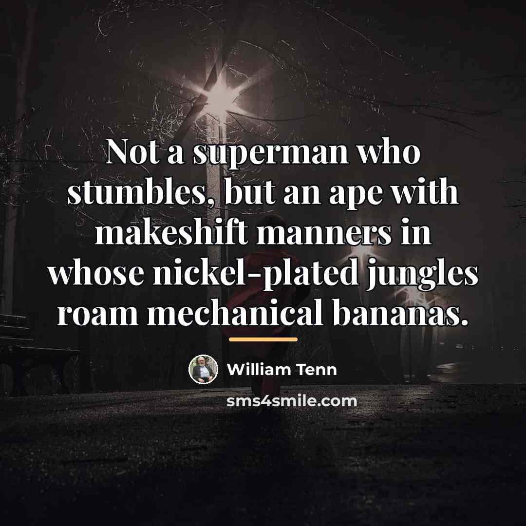 “Not a superman who stumbles, but an ape with makeshift…” quote by William Tenn