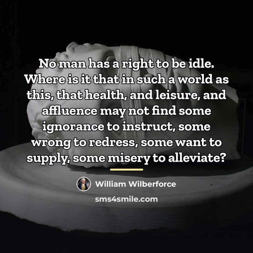 “No man has a right to be idle. Where is…” quote by William Wilberforce