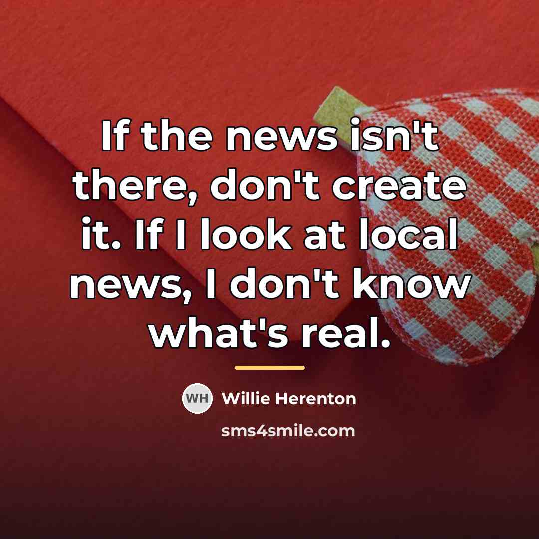“If the news isn't there, don't create it. If I…” quote by Willie Herenton