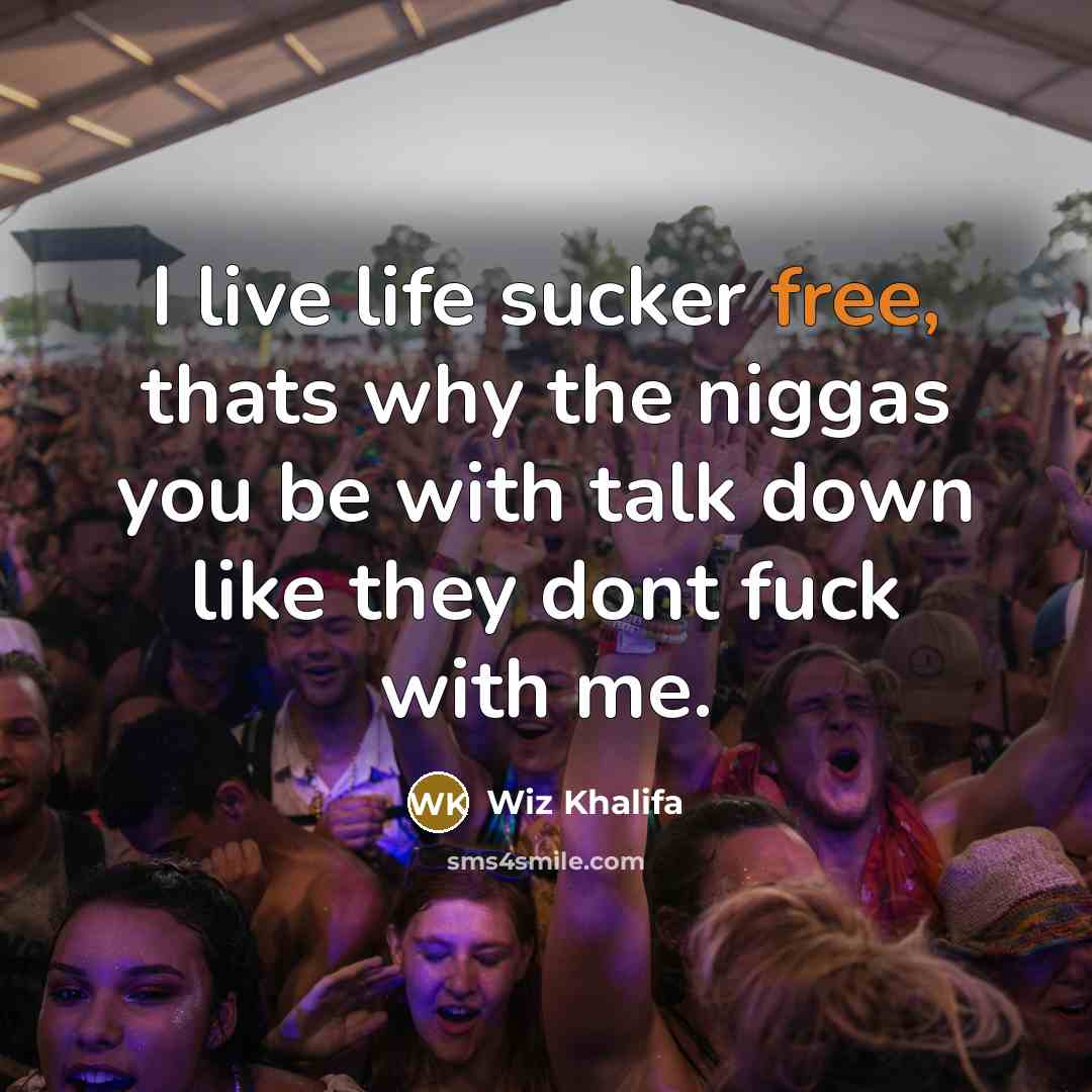 “I live life sucker free, thats why the niggas you…” quote by Wiz Khalifa