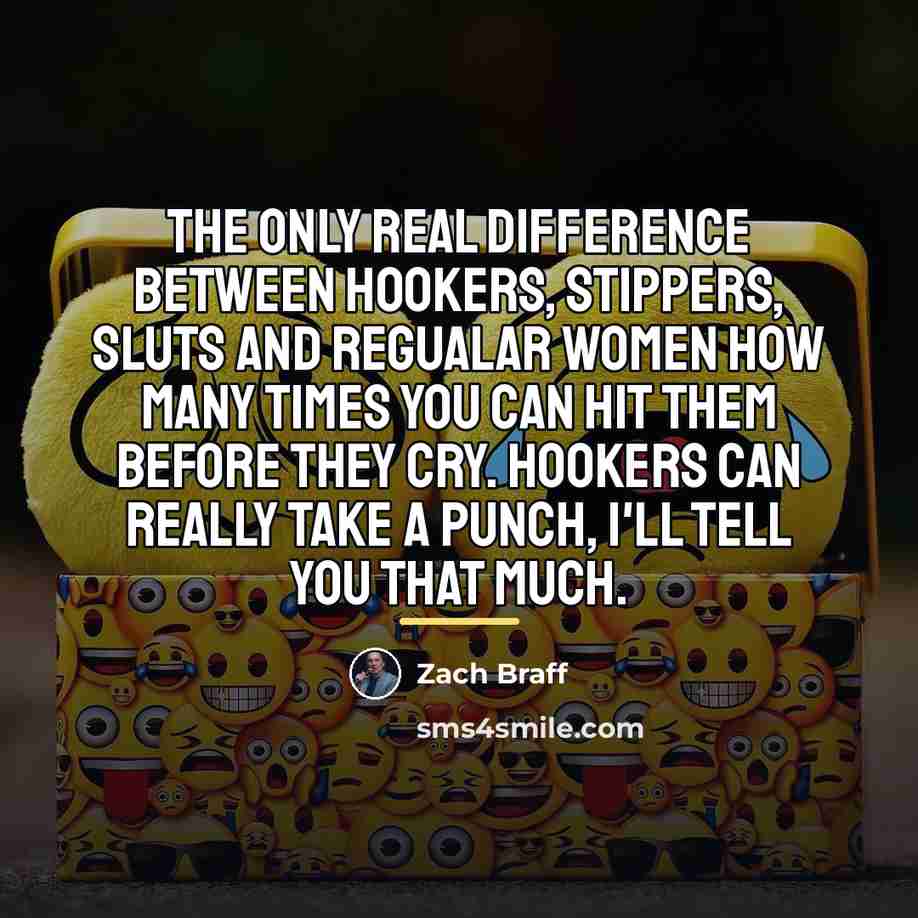“The only real difference between hookers, stippers, sluts and regualar…” quote by Zach Braff