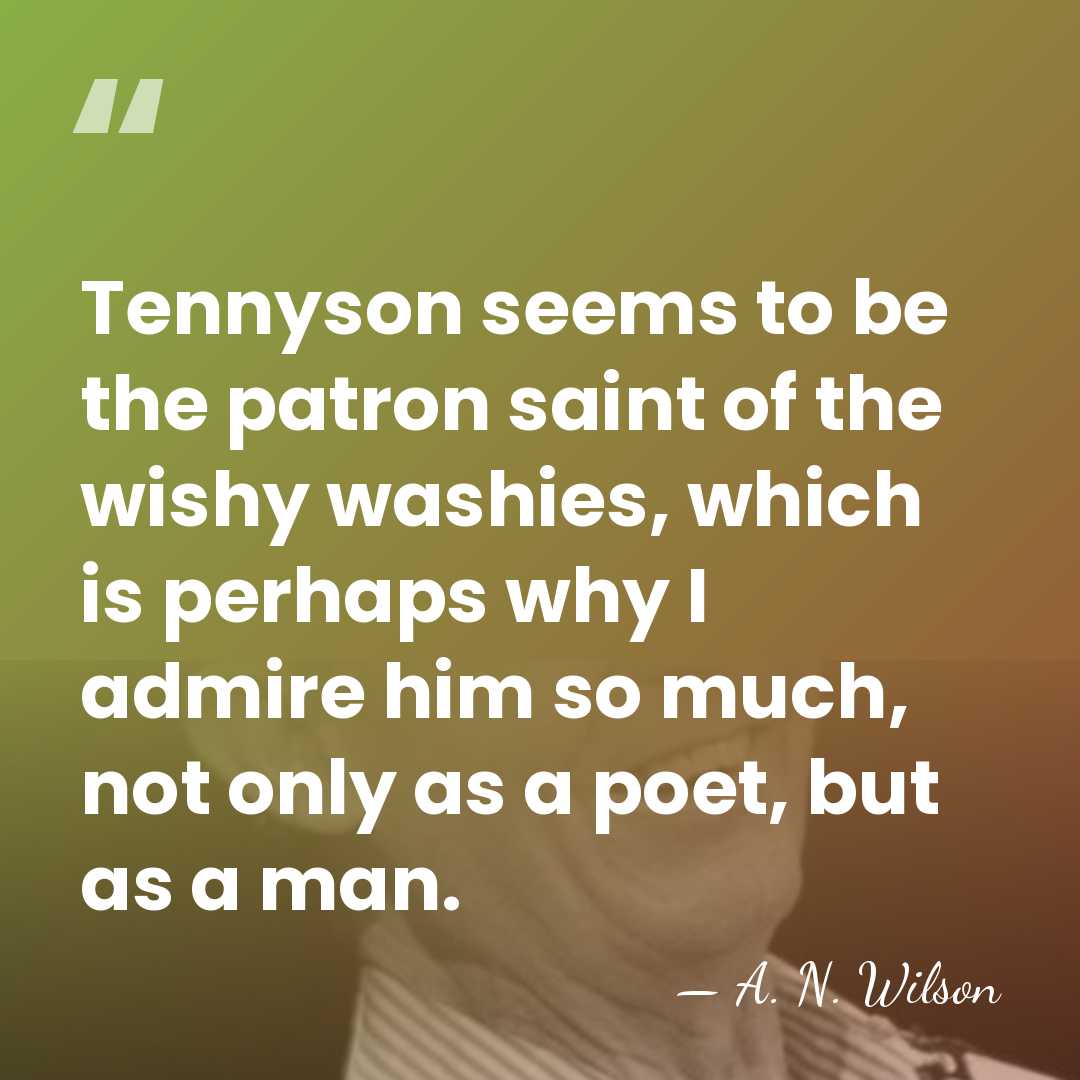 Tennyson seems to be the patron saint of the wishy washies, which&hellip; - A. N. Wilson