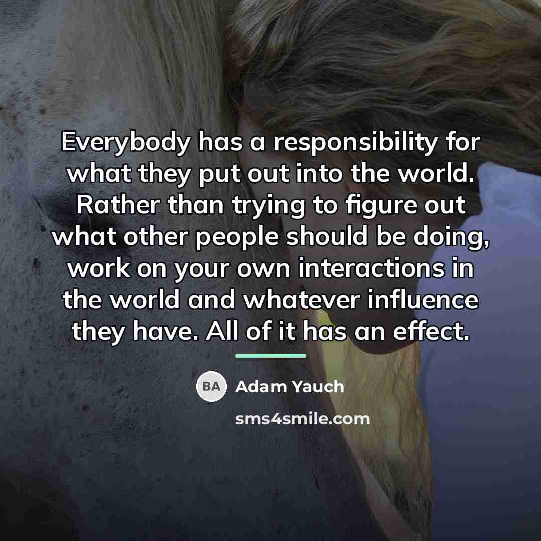 “Everybody has a responsibility for what they put out into…” quote by Adam Yauch