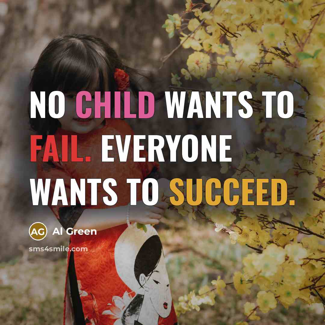 “No child wants to fail. Everyone wants to succeed.…” quote by Al Green
