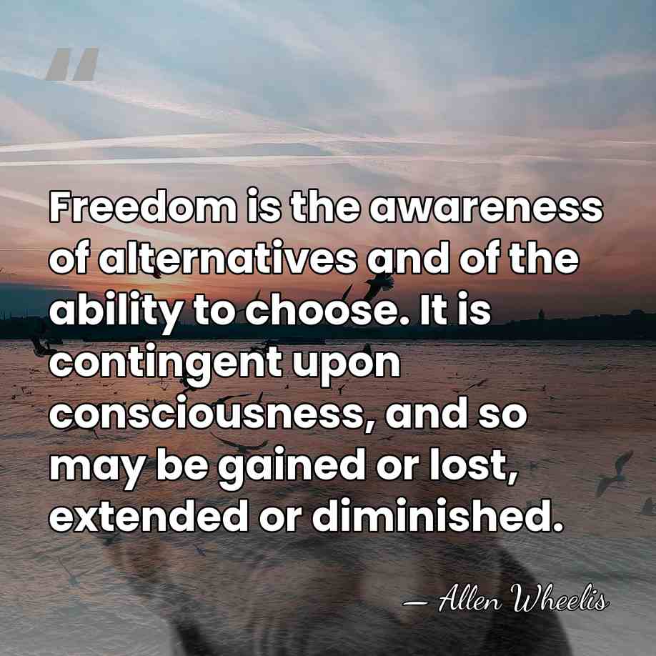 Freedom is the awareness of alternatives and of the ability to choose.&hellip; - Allen Wheelis