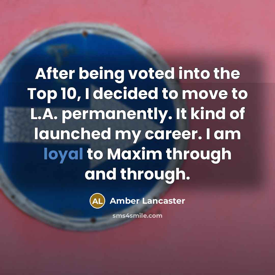 “After being voted into the Top 10, I decided to move to L.A. permanently. It kind of launched my career. I am loyal to Maxim through and through.” quote by Amber Lancaster
