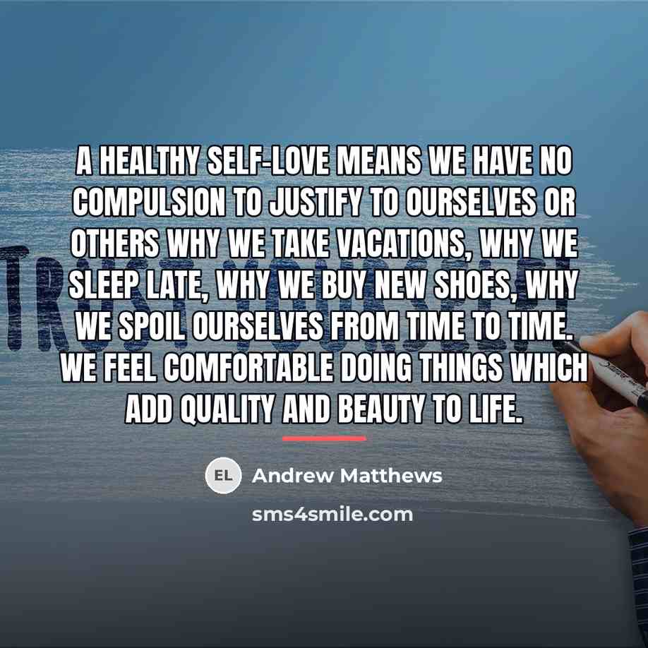 “A healthy self-love means we have no compulsion to justify…” quote by Andrew Matthews