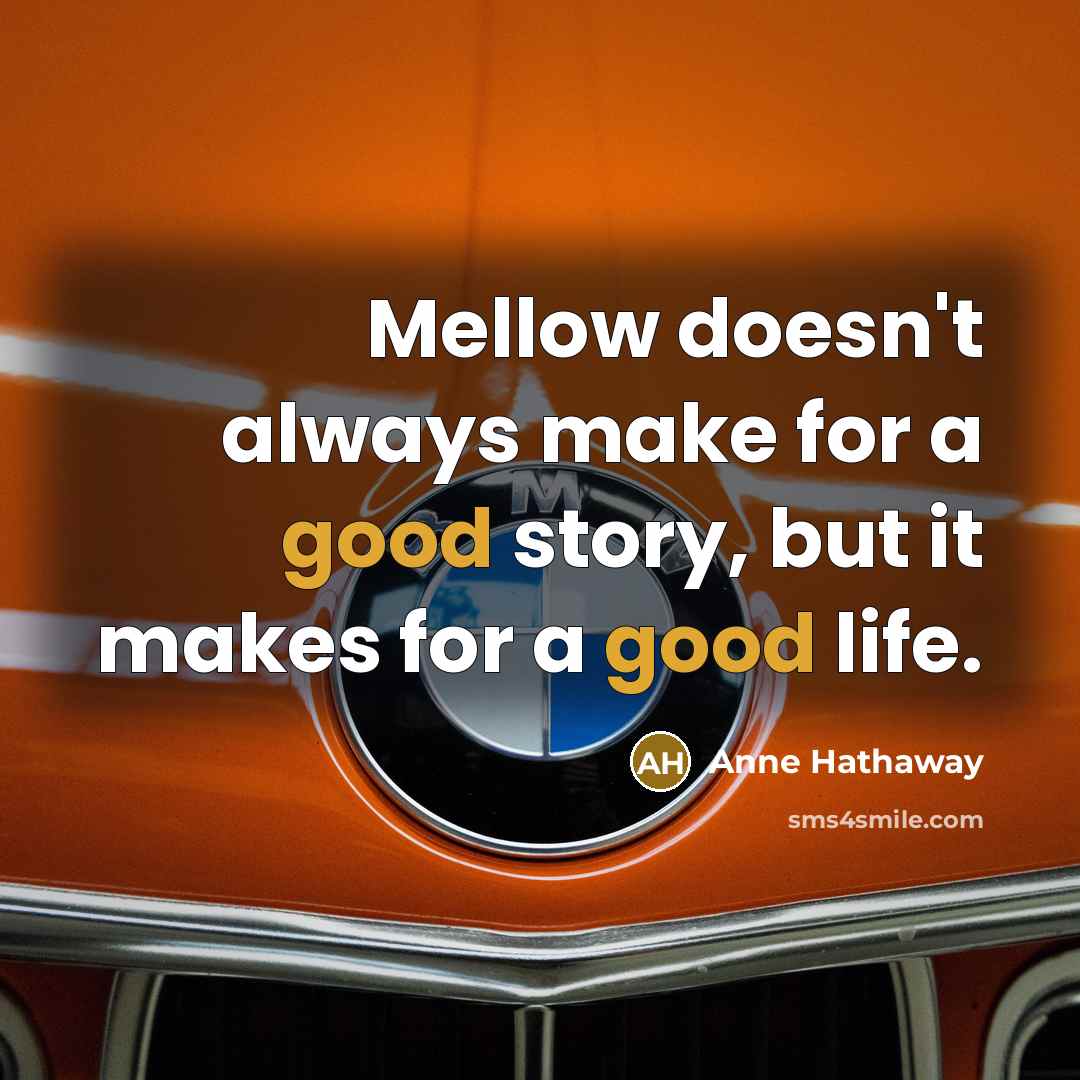 “Mellow doesn't always make for a good story, but it…” quote by Anne Hathaway