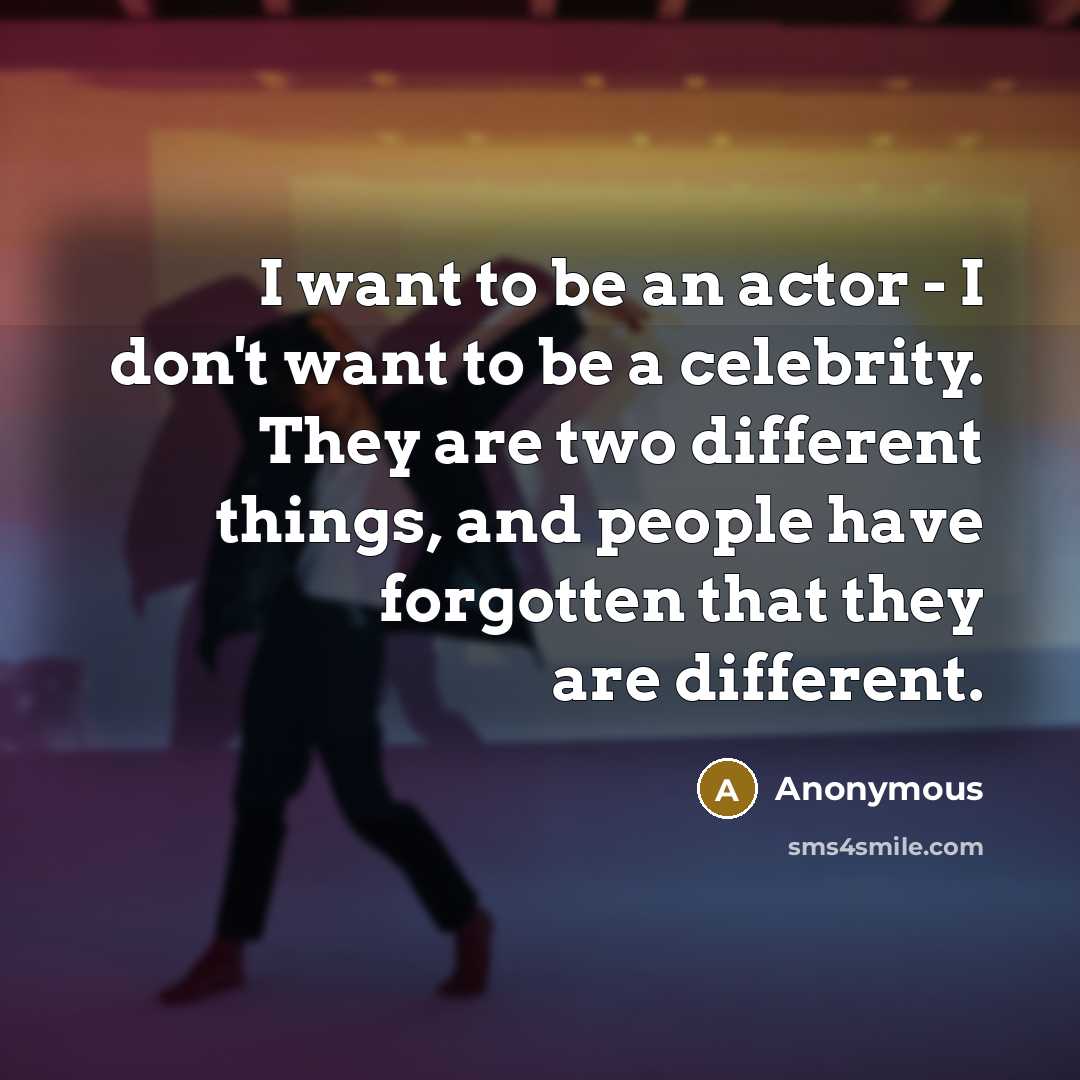 “I want to be an actor - I don't want…” quote by Anonymous